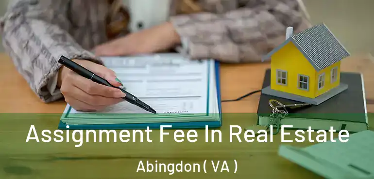  Assignment Fee In Real Estate Abingdon ( VA )