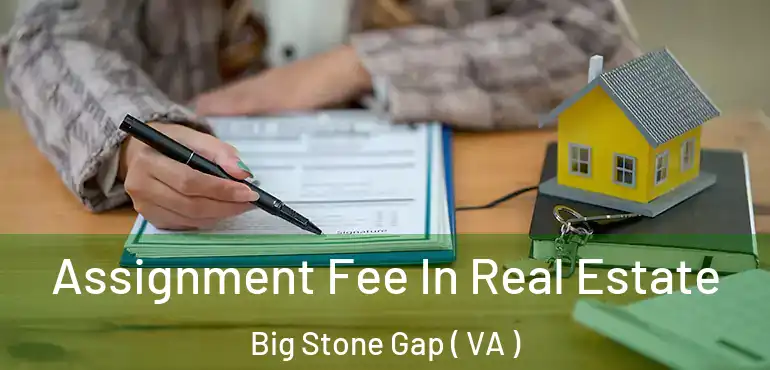  Assignment Fee In Real Estate Big Stone Gap ( VA )