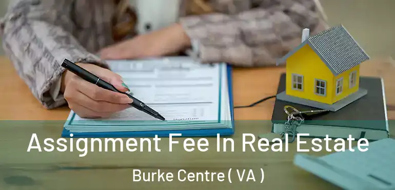  Assignment Fee In Real Estate Burke Centre ( VA )