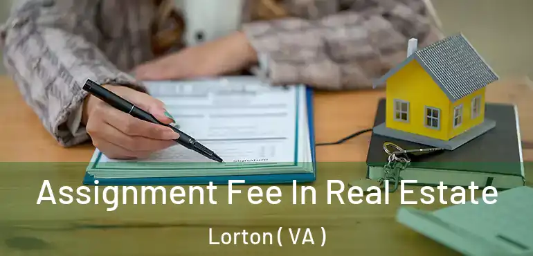  Assignment Fee In Real Estate Lorton ( VA )
