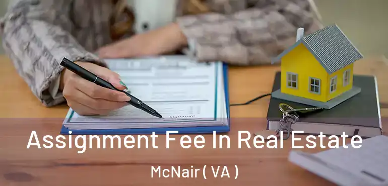  Assignment Fee In Real Estate McNair ( VA )
