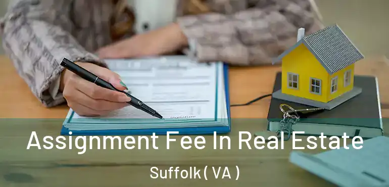  Assignment Fee In Real Estate Suffolk ( VA )