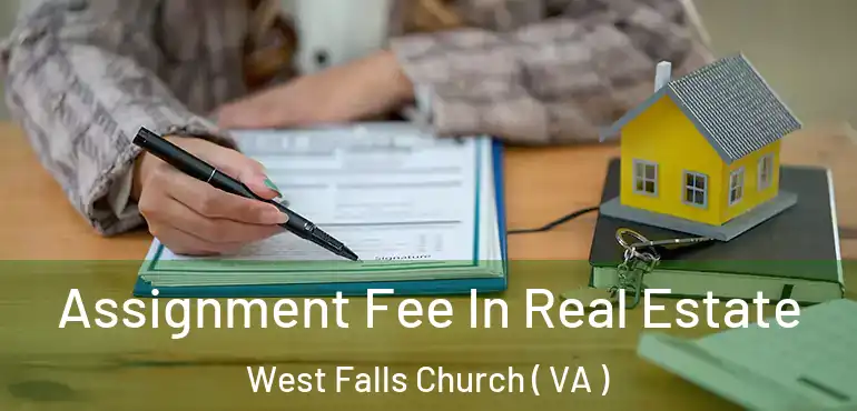  Assignment Fee In Real Estate West Falls Church ( VA )
