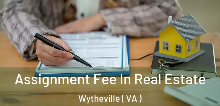  Assignment Fee In Real Estate Wytheville ( VA )