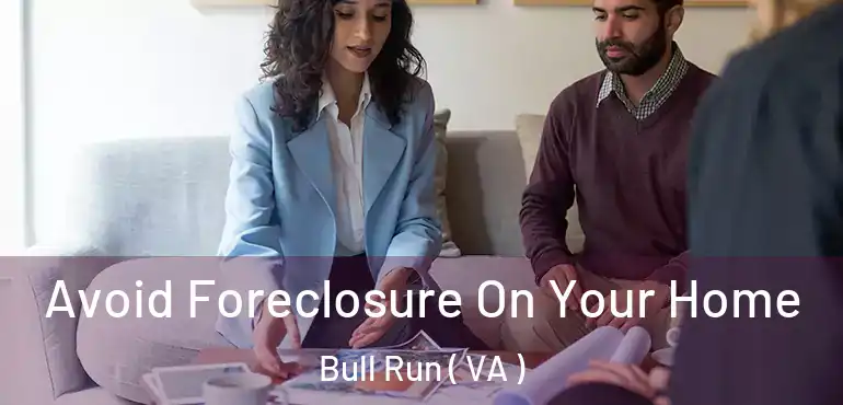  Avoid Foreclosure On Your Home Bull Run ( VA )