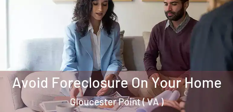 Avoid Foreclosure On Your Home Gloucester Point ( VA )