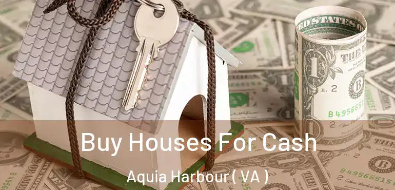  Buy Houses For Cash Aquia Harbour ( VA )