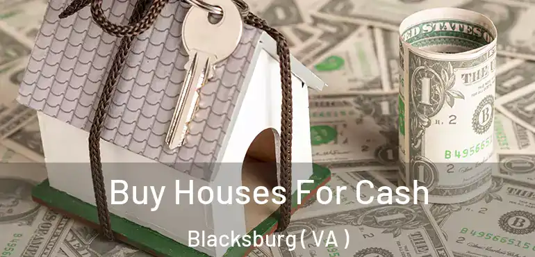  Buy Houses For Cash Blacksburg ( VA )