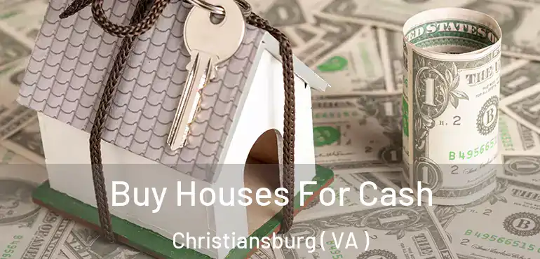  Buy Houses For Cash Christiansburg ( VA )