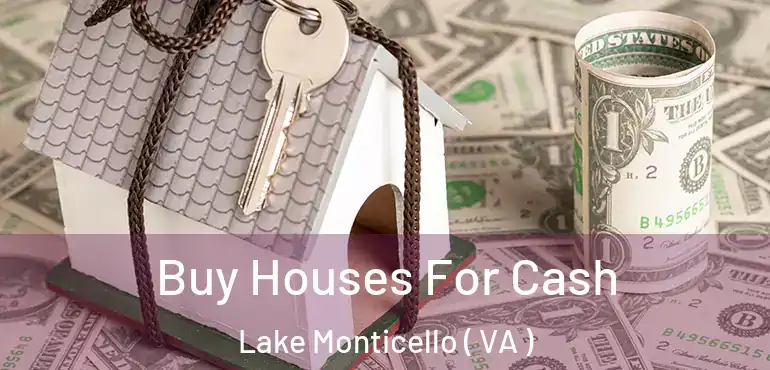  Buy Houses For Cash Lake Monticello ( VA )