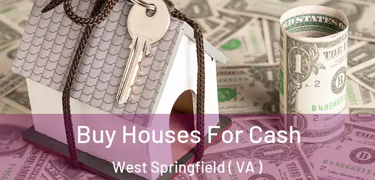  Buy Houses For Cash West Springfield ( VA )