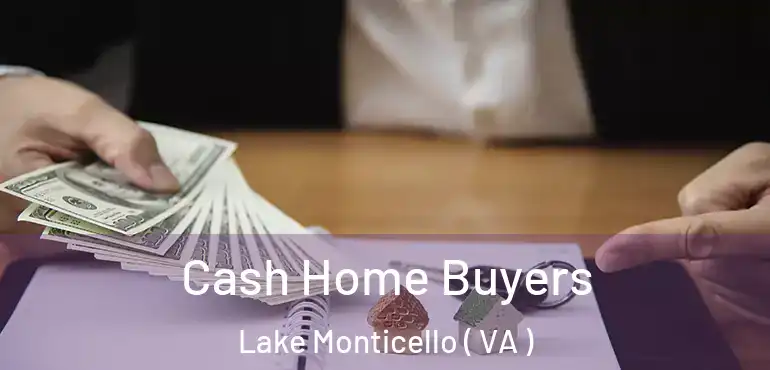  Cash Home Buyers Lake Monticello ( VA )