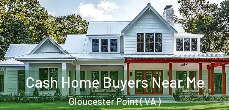  Cash Home Buyers Near Me Gloucester Point ( VA )