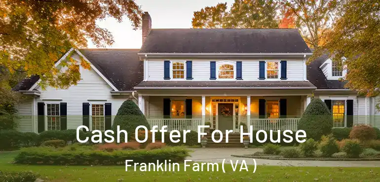  Cash Offer For House Franklin Farm ( VA )