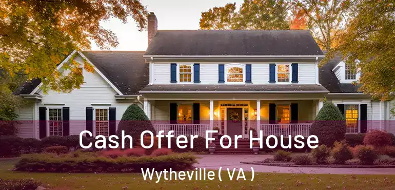  Cash Offer For House Wytheville ( VA )