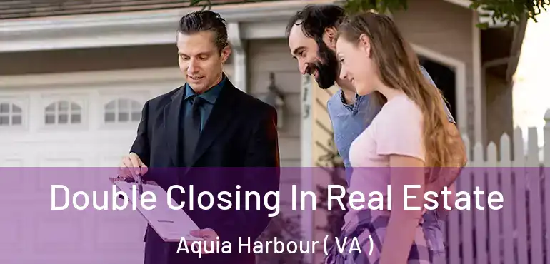  Double Closing In Real Estate Aquia Harbour ( VA )