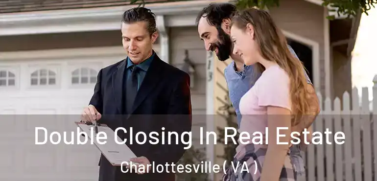  Double Closing In Real Estate Charlottesville ( VA )