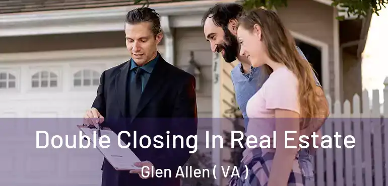  Double Closing In Real Estate Glen Allen ( VA )