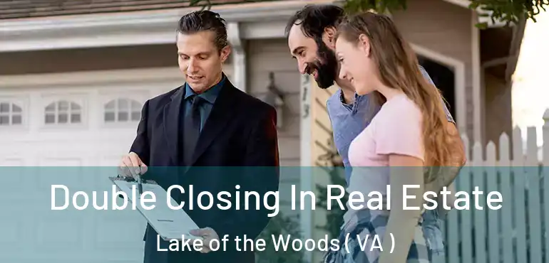  Double Closing In Real Estate Lake of the Woods ( VA )