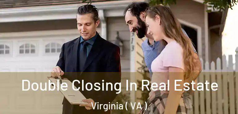  Double Closing In Real Estate Virginia ( VA )