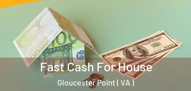  Fast Cash For House Gloucester Point ( VA )
