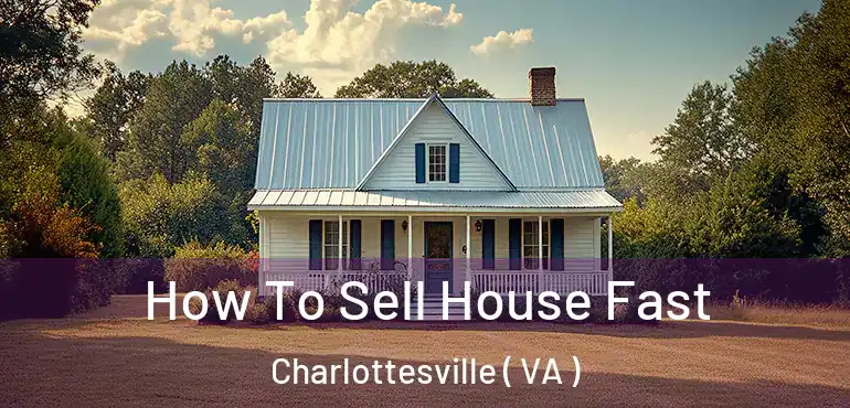  How To Sell House Fast Charlottesville ( VA )