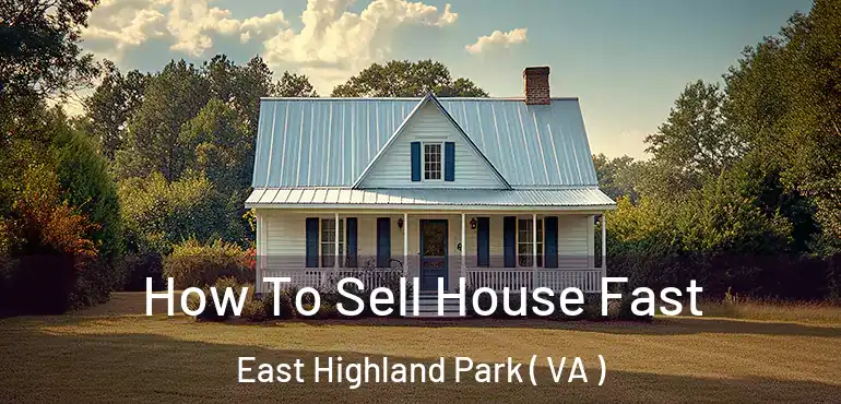  How To Sell House Fast East Highland Park ( VA )