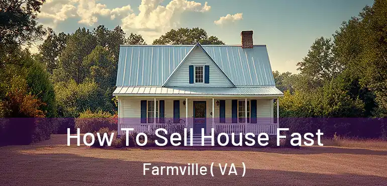  How To Sell House Fast Farmville ( VA )