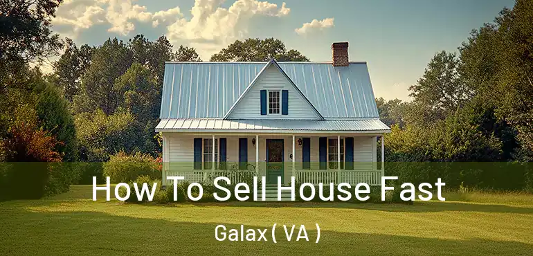  How To Sell House Fast Galax ( VA )