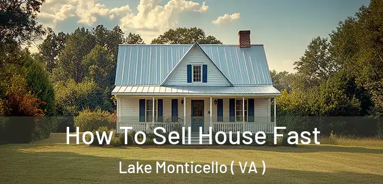  How To Sell House Fast Lake Monticello ( VA )