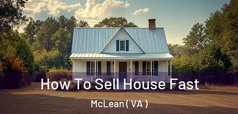  How To Sell House Fast McLean ( VA )