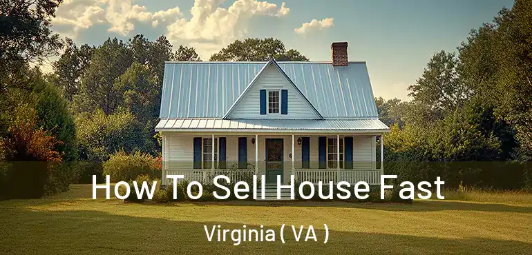  How To Sell House Fast Virginia ( VA )