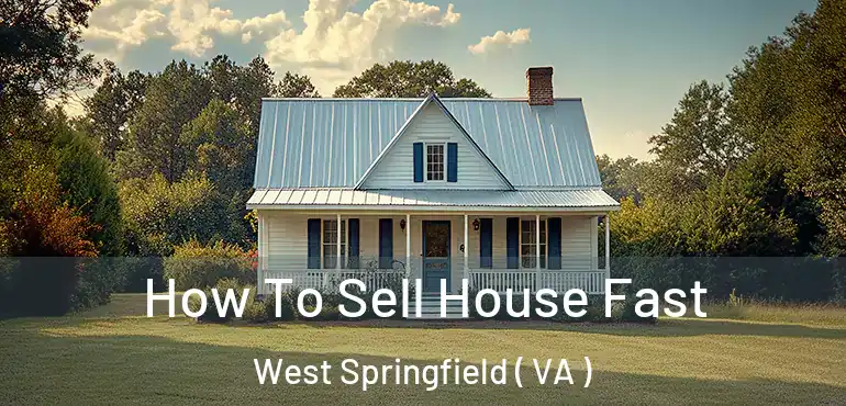  How To Sell House Fast West Springfield ( VA )