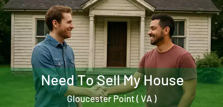  Need To Sell My House Gloucester Point ( VA )
