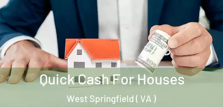  Quick Cash For Houses West Springfield ( VA )
