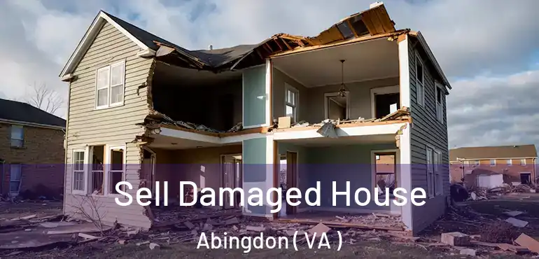  Sell Damaged House Abingdon ( VA )