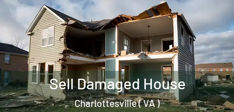  Sell Damaged House Charlottesville ( VA )