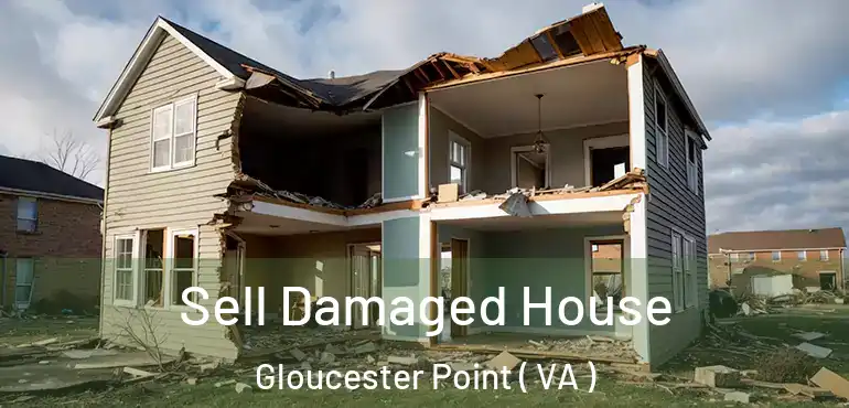  Sell Damaged House Gloucester Point ( VA )