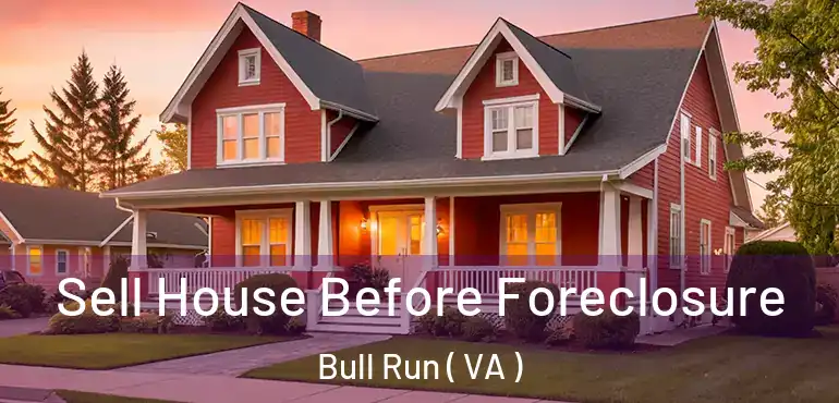  Sell House Before Foreclosure Bull Run ( VA )