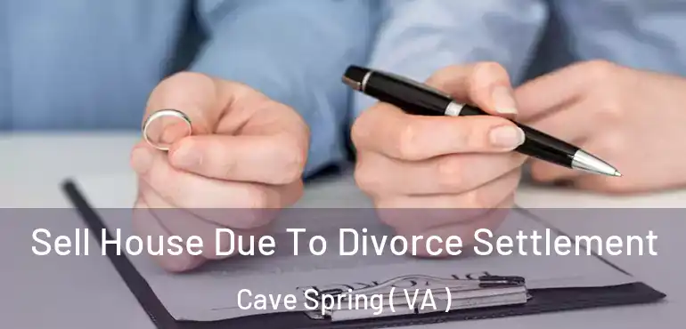  Sell House Due To Divorce Settlement Cave Spring ( VA )
