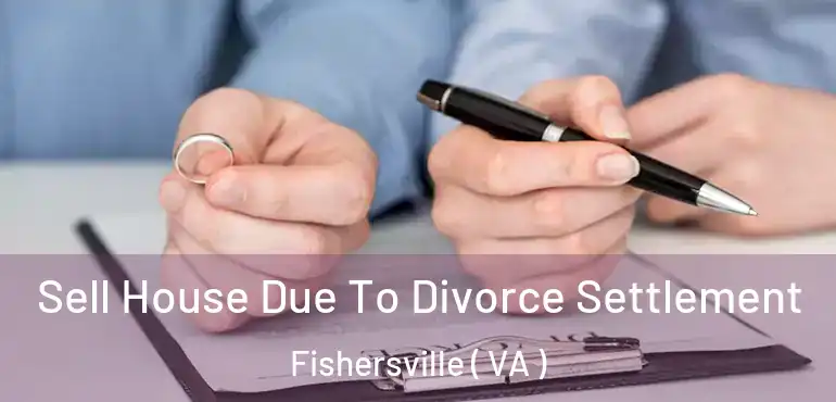  Sell House Due To Divorce Settlement Fishersville ( VA )