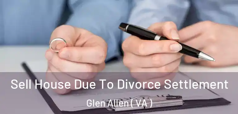  Sell House Due To Divorce Settlement Glen Allen ( VA )