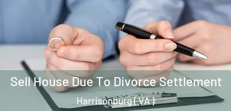  Sell House Due To Divorce Settlement Harrisonburg ( VA )