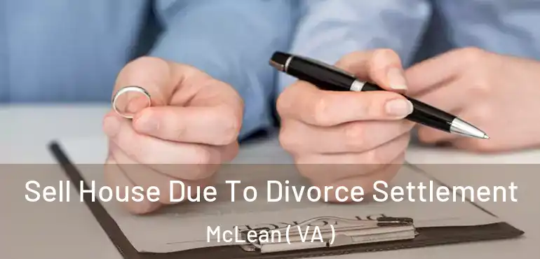  Sell House Due To Divorce Settlement McLean ( VA )