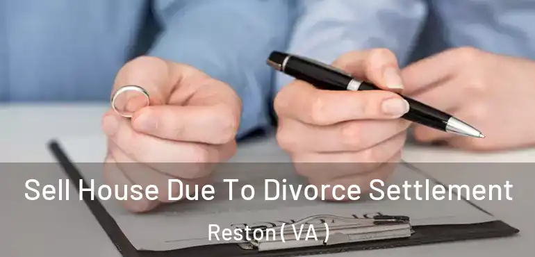  Sell House Due To Divorce Settlement Reston ( VA )