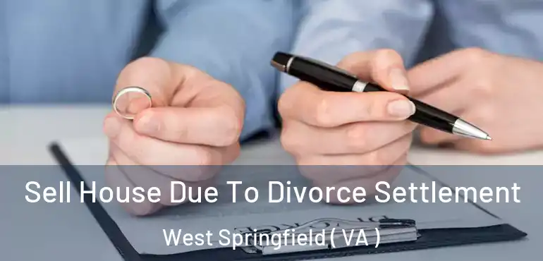  Sell House Due To Divorce Settlement West Springfield ( VA )