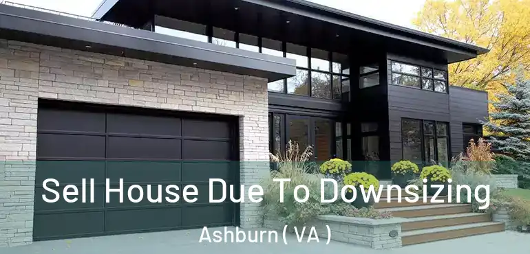  Sell House Due To Downsizing Ashburn ( VA )
