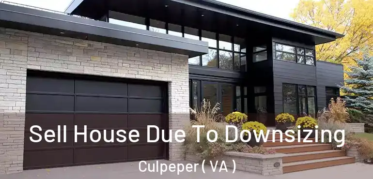  Sell House Due To Downsizing Culpeper ( VA )
