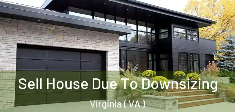 Sell House Due To Downsizing Virginia ( VA )