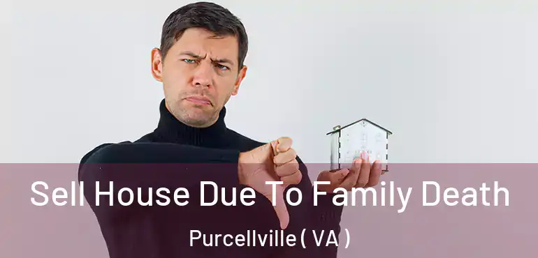  Sell House Due To Family Death Purcellville ( VA )